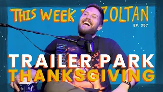 Trailer Park Thanksgiving | This Week In Zoltan Ep. 357