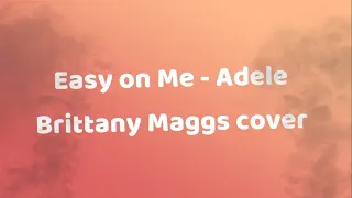 Easy on me - Adele Lyrics (Brittany Maggs cover) Lirik