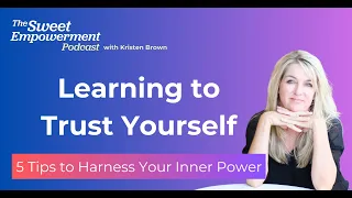 The Importance of Trusting Yourself - 5 Tips to Harness the Power of Self-Trust