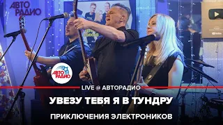 Приключения Электроников - Увезу Тебя Я в Тундру (LIVE @ Авторадио)