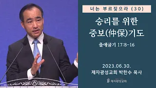 너는 부르짖으라(30) - 승리를 위한 중보(仲保)기도 / 출애굽기 17:8-16 (2023-06-30 금요성령집회) - 박한수 목사