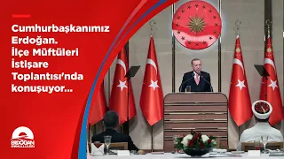 Cumhurbaşkanımız Erdoğan. İlçe Müftüleri İstişare Toplantısı'nda konuşuyor...