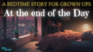Cozy Sleepy Story for Deep Sleep | At the End of the Day | Bedtime Story for Grown Ups