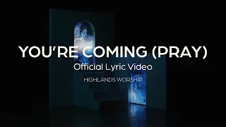 You're Coming (Pray) | Official Lyric Video | Highlands Worship