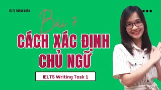 Bài 7: Cách xác định chủ ngữ trong IELTS Writing Task 1| IELTS Thanh Loan