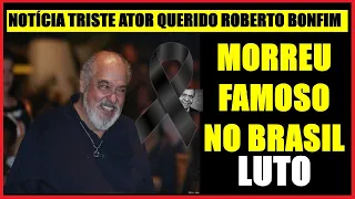 MORREU INFELIZMENTE AGORA HÁ POUCO FAMOSO.NOTÍCIA TRISTE ATOR QUERIDO ROBERTO BONFIM AOS 76 ANOS