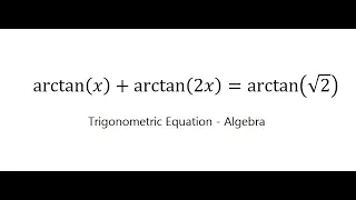 Trigonometric Help: Find the value of arctan⁡(x)+arctan⁡(2x)=arctan⁡(√2)