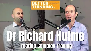 Better Thinking #6 — Dr Richard Hulme on Treating Complex Trauma