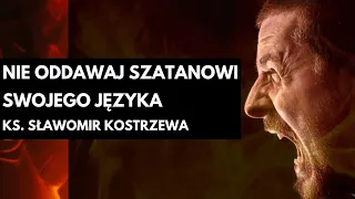 Nie oddawaj szatanowi swojego języka - ks. Sławomir Kostrzewa