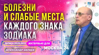 БОЛЕЗНИ И СЛАБЫЕ МЕСТА КАЖДОГО ЗНАКА ЗОДИАКА l АСТРОЛОГ ЗАРАЕВ ИНТЕРВЬЮ "МОСКВА 24" 26.05.2023