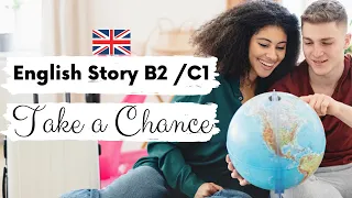 ADVANCED ENGLISH STORY 🌏 Take a Chance 🌏 B2 | C1 | Level 4 + 5 | British English with Subtitles