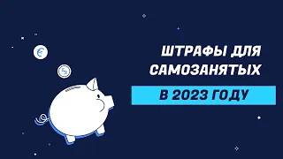 Штрафы для самозанятых в 2023 году: что будет если не отразить доход или не вовремя заплатить налоги