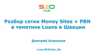 "Разбор сетки Money Sites + PBN в тематике Loans в Швеции" — Дмитрий Клюшник, SEO Club® UA