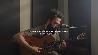 Quem sabe isso quer dizer amor - Milton Nascimento ( Stefano Mota)