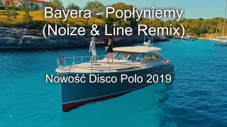 Bayera - Popłyniemy (Noize & Line Remix) Nowość Disco Polo 2019