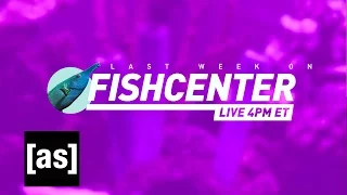 FishCenter Recap 5/22/17 | FishCenter | Adult Swim