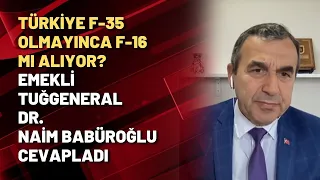 Türkiye F-35 olmayınca F-16 mı alıyor? Emekli Tuğgeneral Dr. Naim Babüroğlu cevapladı