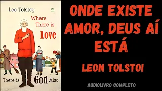 ✅ ONDE EXISTE AMOR, DEUS AÍ ESTÁ (Conto) - Leon Tolstoi - Audiolivro Completo.