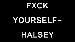 Fxck yourself- Halsey