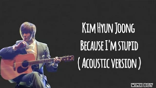 Kim Hyun Joong (김현중) – Because I’m Stupid (내 머리가 나빠서) Acoustic version (Easy Lyrics)