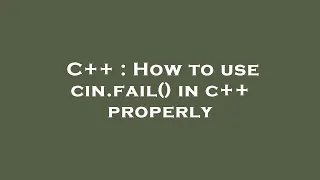 C++ : How to use cin.fail() in c++ properly