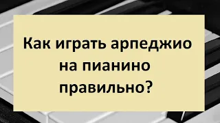 Как играть арпеджио на пианино? Тренируем фортепианную технику - играем аккорды-арпеджио