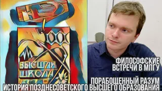 Философские встречи в МПГУ: Порабощенный разум: история позднесоветского высшего образования