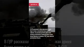 В ГУР рассказали, когда украинская армия будет готова к контрнаступлению.....