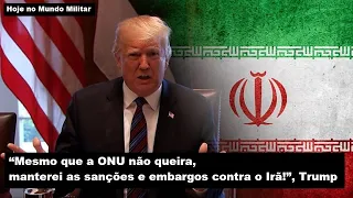 "Mesmo que a ONU não queira, manterei as sanções e os embargos contra o Irã!", Trump