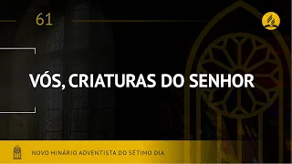 Novo Hinário Adventista • Hino 61 • Vós Criaturas do Senhor • (Lyrics)