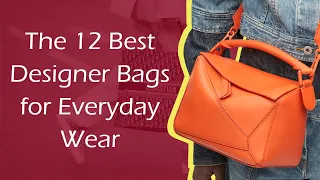 The 12 Best Designer Bags for Everyday Wear