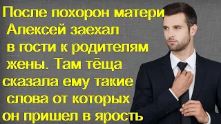 После похорон мамы Алексей заехал к родителям жены. Там теща сказала ему такие слова от которых он