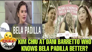 KIM CHIU AT DANI BARRETTO WHO KNOWS BELA PADILLA BETTER?