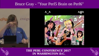 Bruce Gray - "Your Perl 5 Brain, on Perl 6"