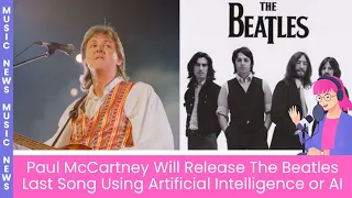 Paul McCartney Will Release The Beatles Last Song Using Artificial Intelligence or AI