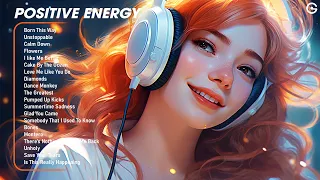 Positive Energy😎Chill songs to relax to - Morning vibes playlist