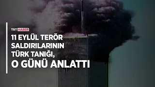 11 Eylül terör saldırılarının Türk tanığı, o günü anlattı