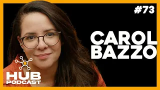 CAROL BAZZO | HUB Podcast - EP 73