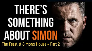 There's Something About Simon - The Feast At Simon's House Part 2