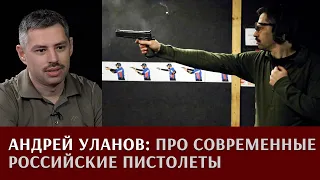 Андрей Уланов про современные российские пистолеты