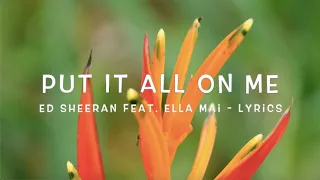 Put It All On Me - Ed Sheeran ft. Ella Mai - Lyrics