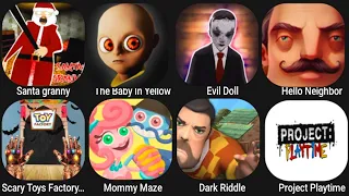 Santa Granny,The Baby Yelow,Evil Doll,Hellow Neighbor,Scary Toys Factory,Mommy Maze,Dark Riddle,