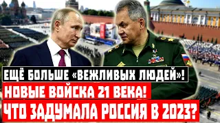 Ещё больше «вежливых людей»! Что задумала Россия в 2023?