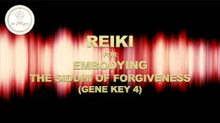 REIKI SESSION FOR EMBODYING THE SIDDHI OF FORGIVENESS (GENE KEY 4)