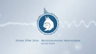 Błogosławieni Miłosierni (Krysiek Remix) - Hymn ŚDM 2016 [Blessed are the merciful]