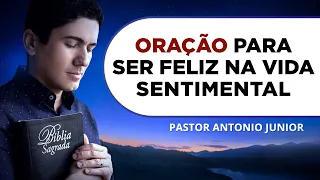 ORAÇÃO PARA SER FELIZ NA VIDA SENTIMENTAL 🙏🏼 Pastor Antônio Júnior