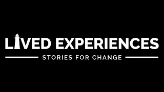 Lived Experiences Stories for Change