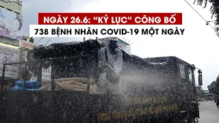 Ngày 26/6: “Kỷ lục” công bố 738 bệnh nhân Covid-19 một ngày