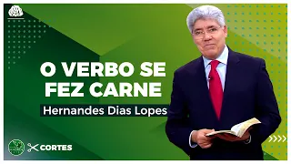 O VERBO se FEZ CARNE - Hernandes Dias Lopes