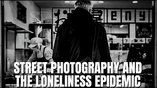 Street Photography and The Loneliness Epidemic